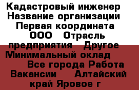 Кадастровый инженер › Название организации ­ Первая координата, ООО › Отрасль предприятия ­ Другое › Минимальный оклад ­ 20 000 - Все города Работа » Вакансии   . Алтайский край,Яровое г.